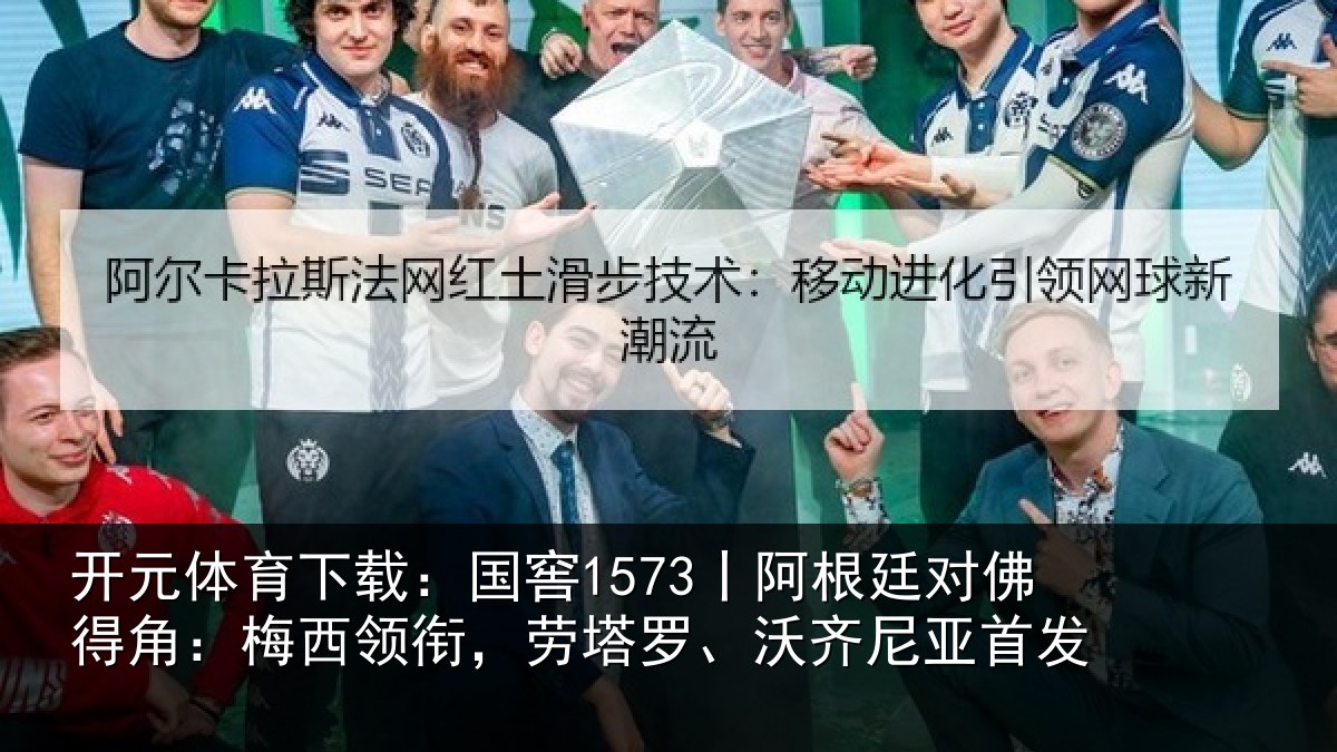 开元体育下载：国窖1573丨阿根廷对佛得角：梅西领相关情况首发
